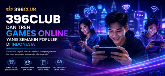 396Club dan Tren Games Online yang Semakin Populer di Indonesia